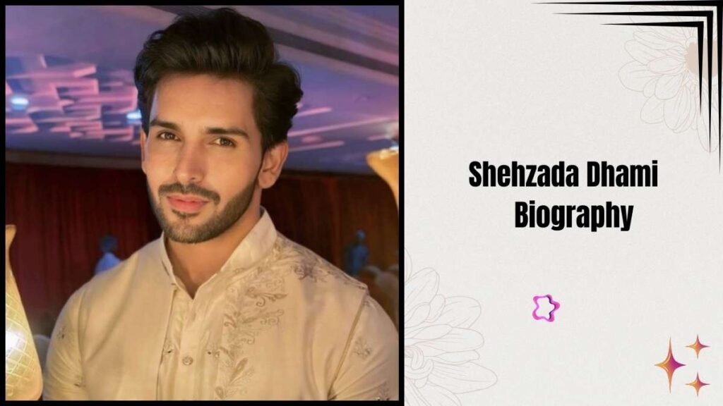 Shehzada Dhami Biography 